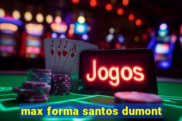 max forma santos dumont